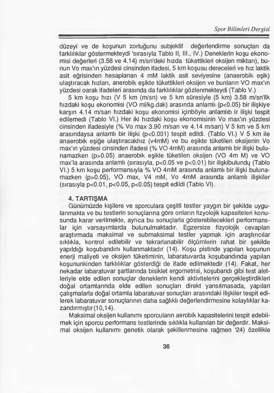 eşik) ulaştıracak hızları, anerobik eşikte tükettikleri oksijen ve bunların VO max'in yüzdesi oarak ifadeleri arasında da farklılıklar gözlenmekteydi (Tablo V.