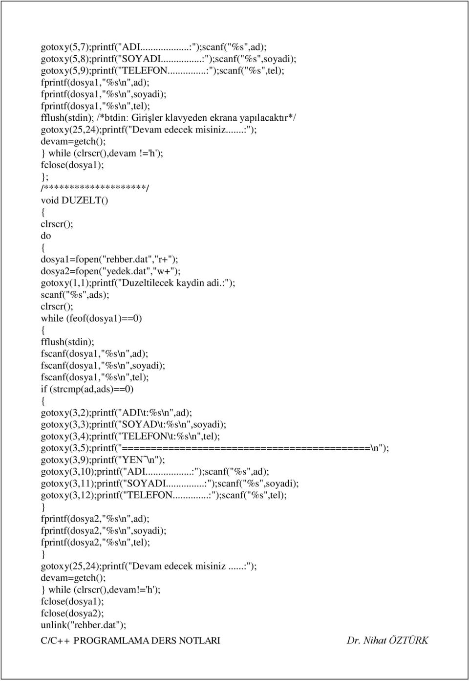 gotoxy(25,24);printf("devam edecek misiniz...:"); devam=getch(); while (clrscr(),devam!='h'); fclose(dosya1); ; /********************/ void DUZELT() do dosya1=fopen("rehber.