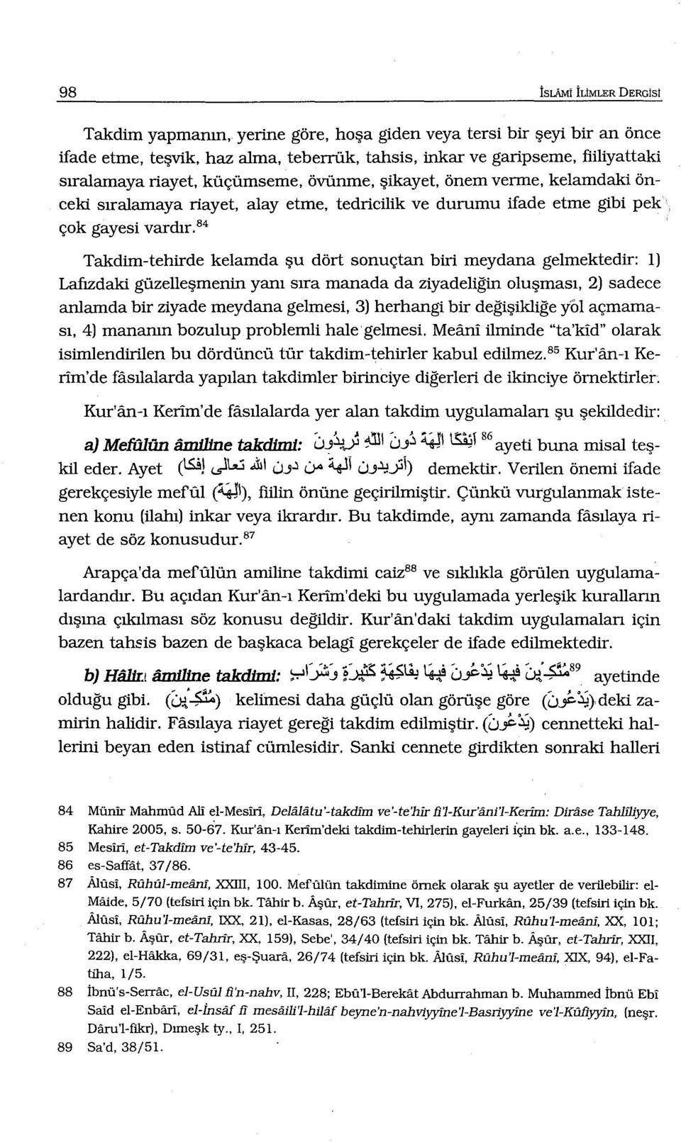 84 Takdirn-tehirde kelamda şu dört sonuçtan biri meydana gelmektedir: ll Lafızdaki güzelleşmenin yanı sıra manada da ziyadeliğin oluşması, 2) sadece anlamda bir ziyade meydana gelmesi, 3) herhangi