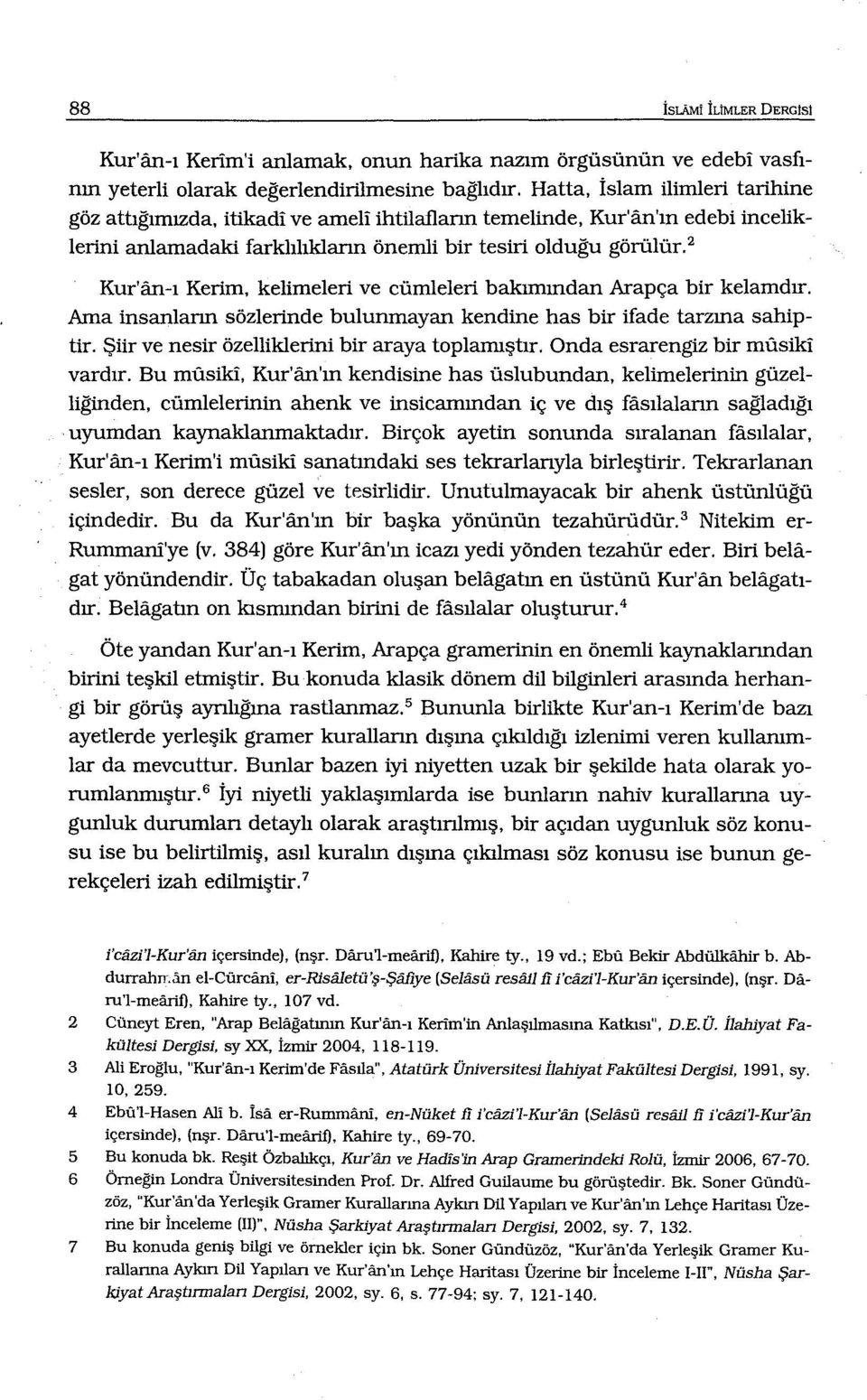 2 Kur'an-ı Kerim, kelimeleri ve cümleleri bakımından Arapça bir kelamdır. Ama insanların sözlerinde bulunmayan kendine has bir ifade tarzına sahiptir.