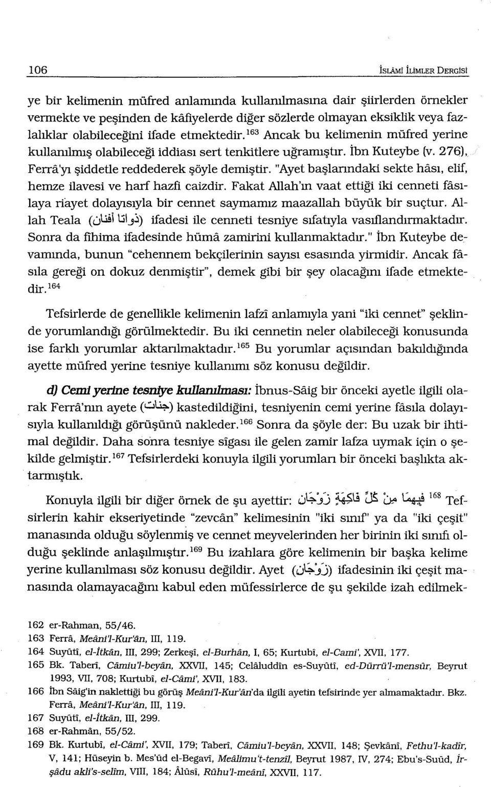 etmektedir. 163 Ancak bu kelimenin müfred yerine kullanılmış olabileceği iddiası sert tenkitlere uğramıştır. İbn Kuteybe (v. 276). Fernl'yı şiddetle reddederek şöyle demiştir.