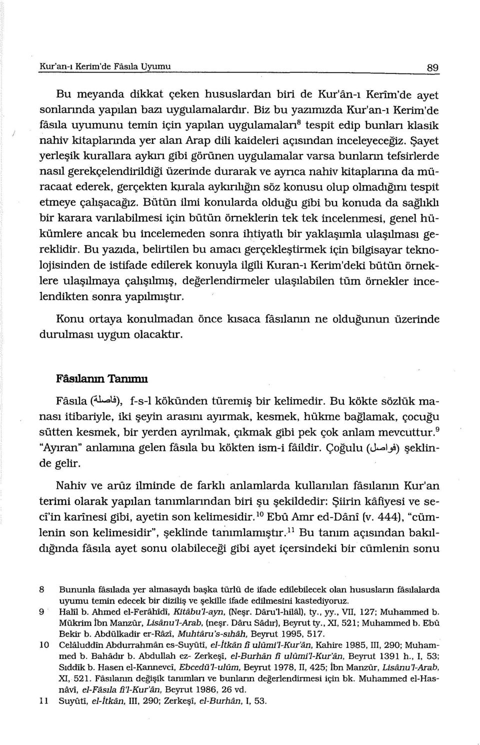 Şayet yerleşik kurallara aykırı gibi görünen uygulamalar varsa bunların tefsirlerde nasıl gerekçelendirildiği üzerinde durarak ve ayrıca nahiv kitaplarına da müracaat ederek, gerçekten kurala