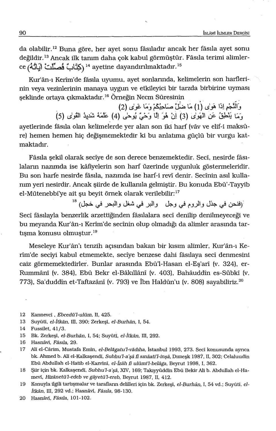 15 Kur'an-ı Kerim'de fasıla uyumu, ayet sonlarında, kelimelerin son harflerinin veya vezinlerinin manaya uygun ve etkileyici bir tarzda birbirine uyması şeklinde ortaya çıkmaktadır.