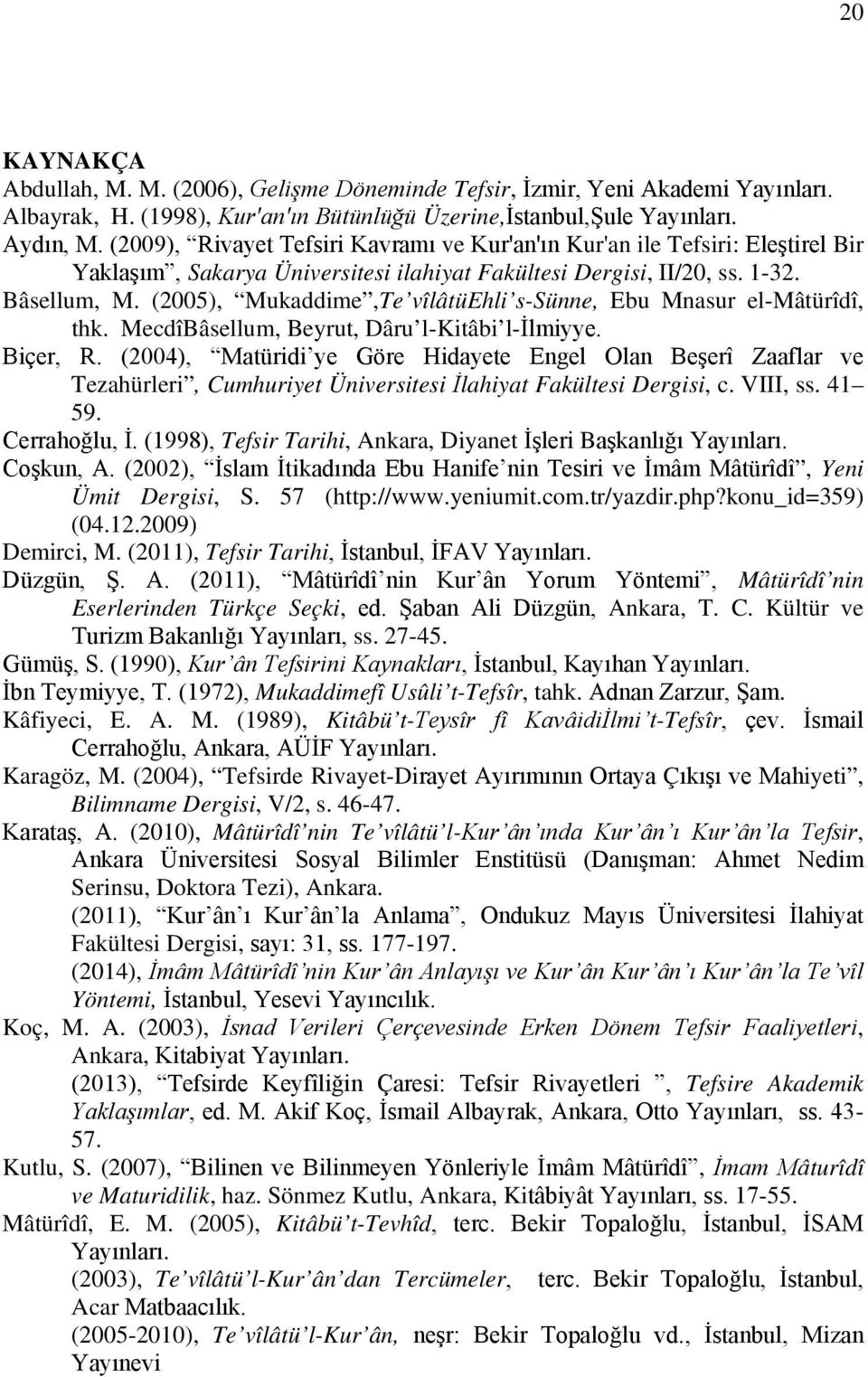(2005), Mukaddime,Te vîlâtüehli s-sünne, Ebu Mnasur el-mâtürîdî, thk. MecdîBâsellum, Beyrut, Dâru l-kitâbi l-ilmiyye. Biçer, R.