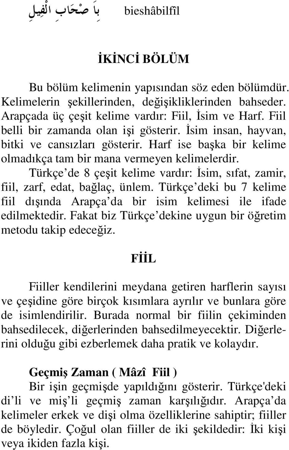 Türkçe de 8 çeşit kelime vardır: İsim, sıfat, zamir, fiil, zarf, edat, bağlaç, ünlem. Türkçe deki bu 7 kelime fiil dışında Arapça da bir isim kelimesi ile ifade edilmektedir.