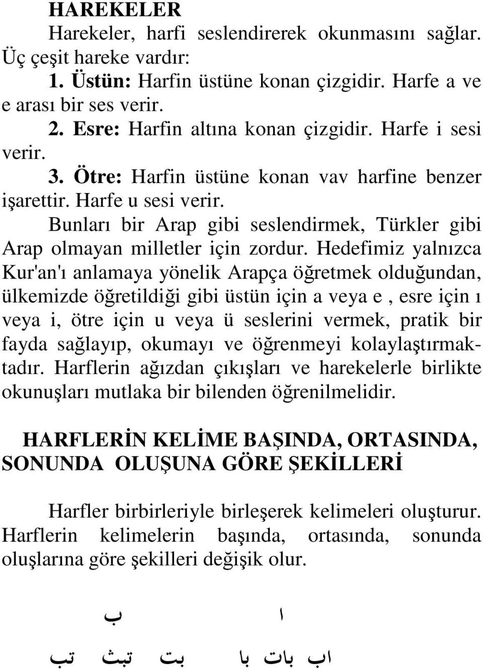 Hedefimiz yalnızca Kur'an'ı anlamaya yönelik Arapça öğretmek olduğundan, ülkemizde öğretildiği gibi üstün için a veya e, esre için ı veya i, ötre için u veya ü seslerini vermek, pratik bir fayda