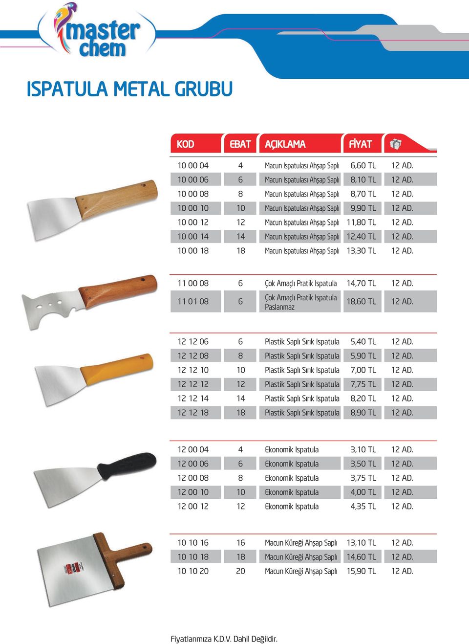 Amaçlı Pratik Ispatula 14,70 TL 11 01 08 6 Çok Amaçlı Pratik Ispatula Paslanmaz 18,60 TL 12 12 06 6 Plastik Saplı Sırık Ispatula 5,40 TL 12 12 08 8 Plastik Saplı Sırık Ispatula 5,90 TL 12 12 10 10