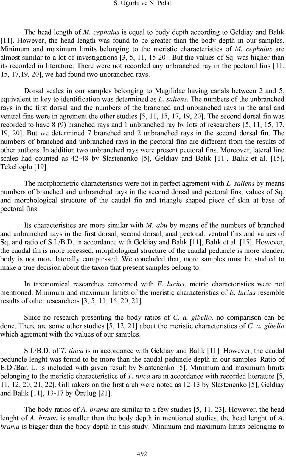 was higher than its recorded in literature. There were not recorded any unbranched ray in the pectoral fins [11, 15, 17,19, 20], we had found two unbranched rays.