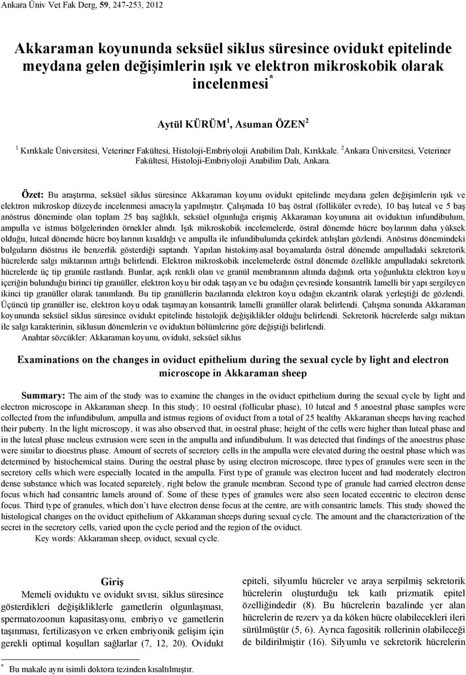 Özet: Bu araştırma, seksüel siklus süresince Akkaraman koyunu ovidukt epitelinde meydana gelen değişimlerin ışık ve elektron mikroskop düzeyde incelenmesi amacıyla yapılmıştır.