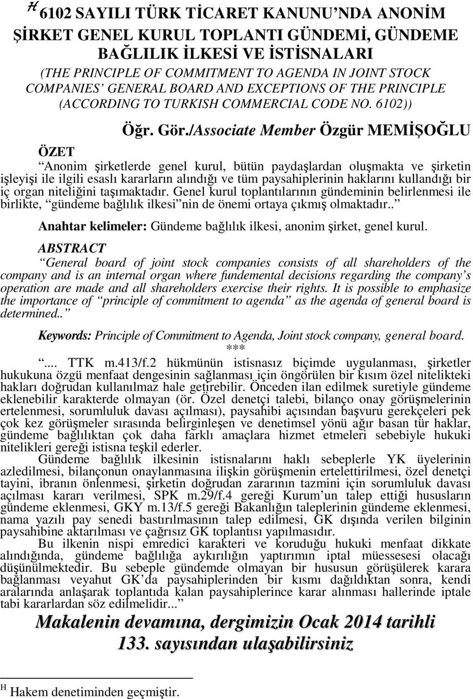 /Associate Member Özgür MEMİŞOĞLU ÖZET Anonim şirketlerde genel kurul, bütün paydaşlardan oluşmakta ve şirketin işleyişi ile ilgili esaslı kararların alındığı ve tüm paysahiplerinin haklarını