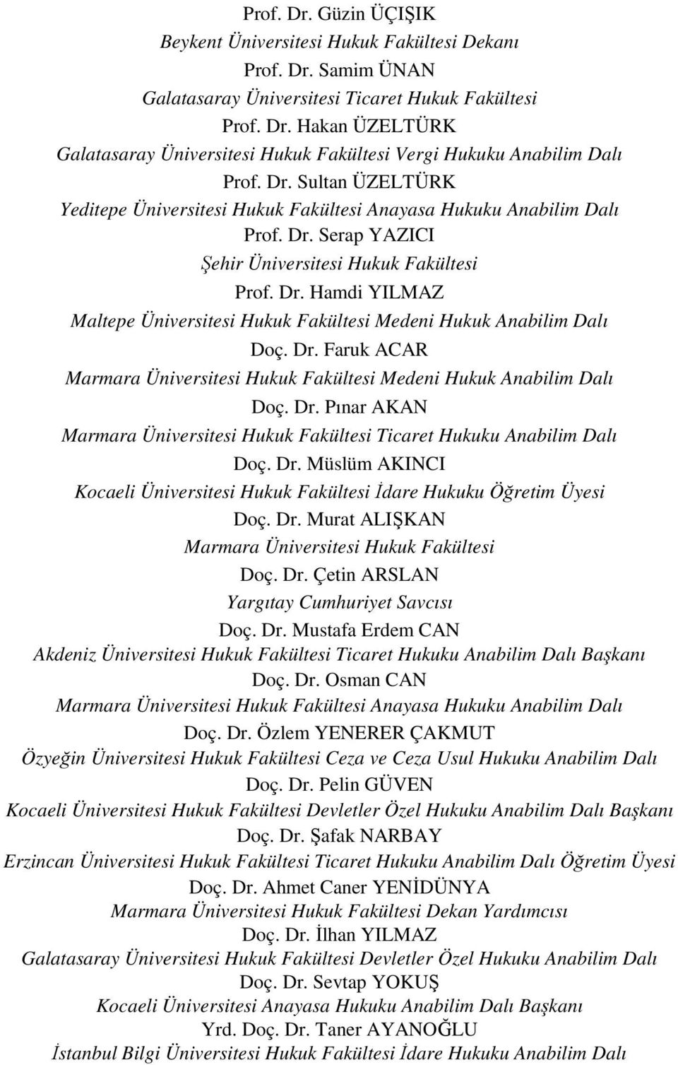 Dr. Faruk ACAR Marmara Üniversitesi Hukuk Fakültesi Medeni Hukuk Anabilim Dalı Doç. Dr. Pınar AKAN Marmara Üniversitesi Hukuk Fakültesi Ticaret Hukuku Anabilim Dalı Doç. Dr. Müslüm AKINCI Kocaeli Üniversitesi Hukuk Fakültesi İdare Hukuku Öğretim Üyesi Doç.