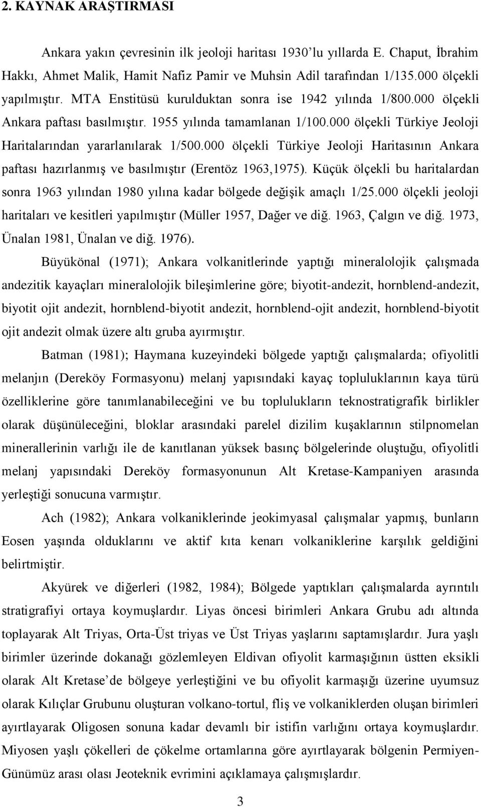 000 ölçekli Türkiye Jeoloji Haritasının Ankara paftası hazırlanmış ve basılmıştır (Erentöz 1963,1975). Küçük ölçekli bu haritalardan sonra 1963 yılından 1980 yılına kadar bölgede değişik amaçlı 1/25.