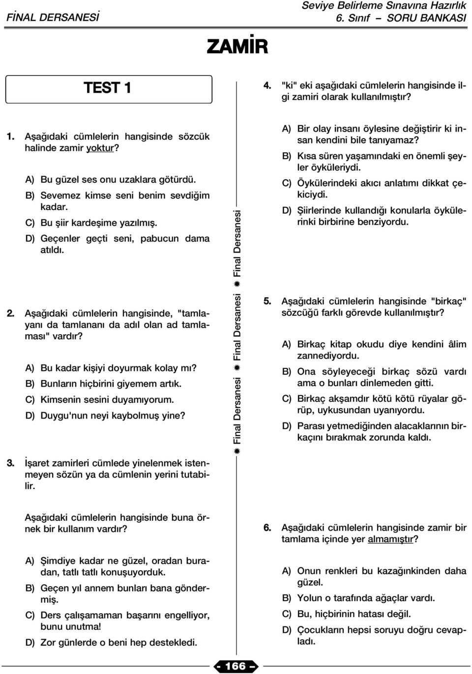 Afla daki cümlelerin hangisinde, "tamlayan da tamlanan da ad l olan ad tamlamas " vard r? A) Bu kadar kifliyi doyurmak kolay m? B) Bunlar n hiçbirini giyemem art k. C) Kimsenin sesini duyam yorum.