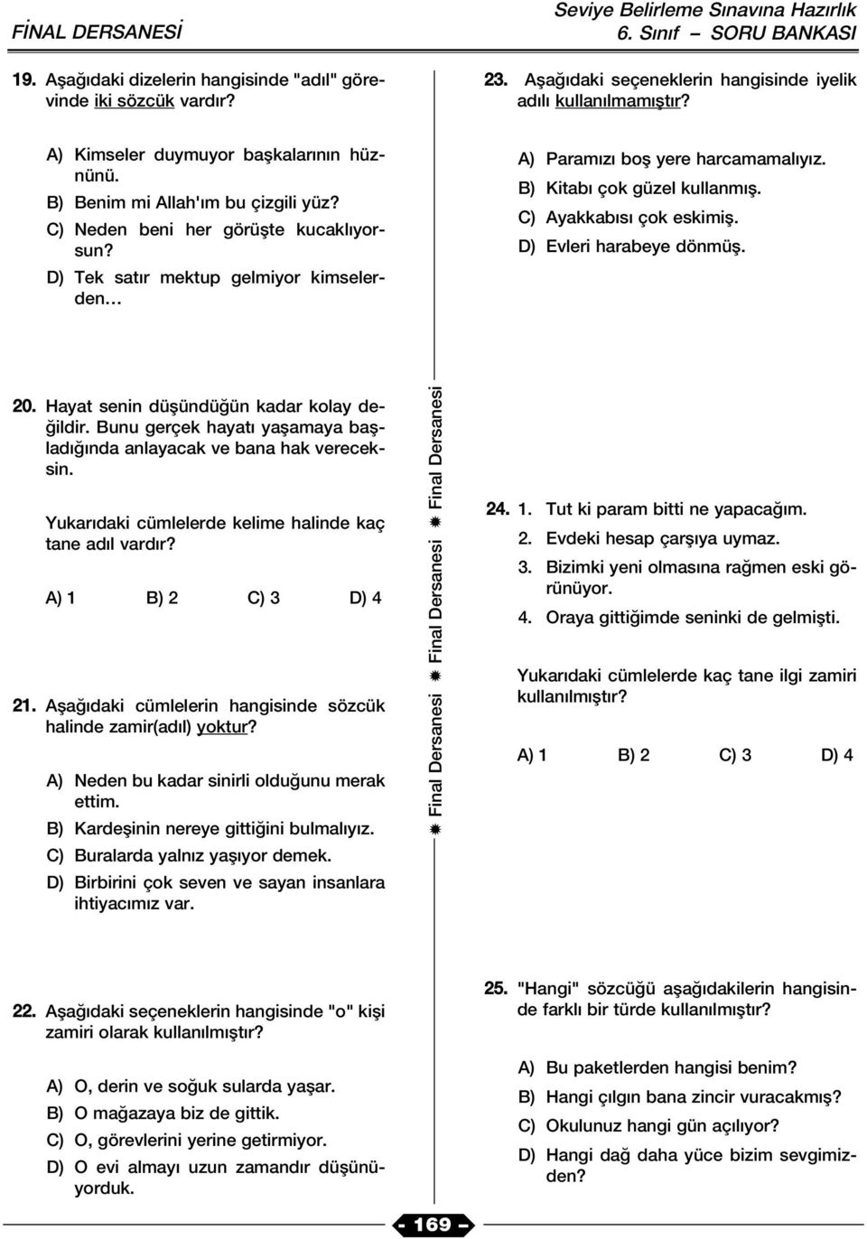 C) Ayakkab s çok eskimifl. D) Evleri harabeye dönmüfl. 20. Hayat senin düflündü ün kadar kolay de- ildir. Bunu gerçek hayat yaflamaya bafllad nda anlayacak ve bana hak vereceksin.