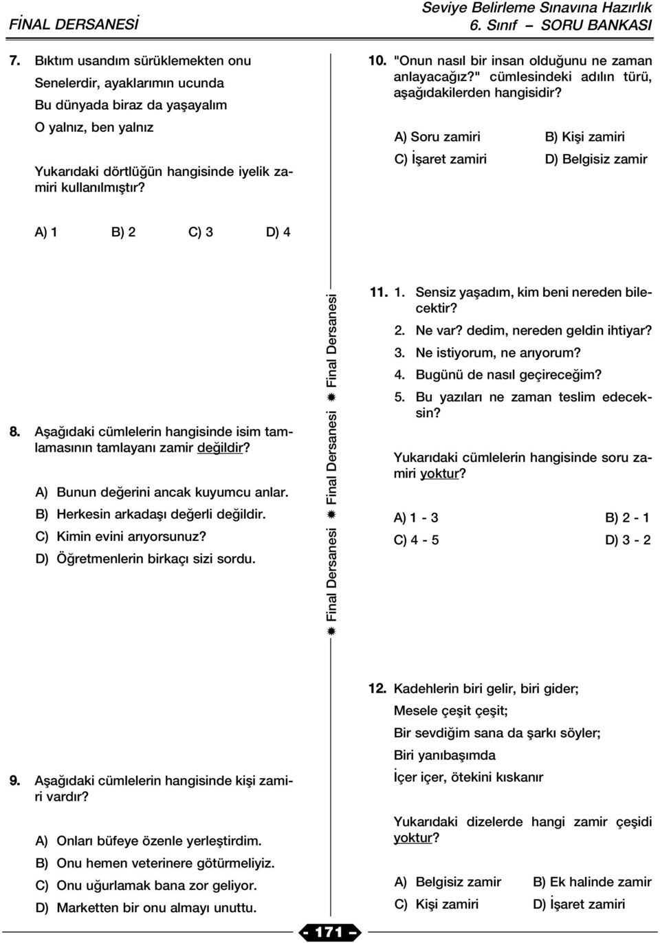 Afla daki cümlelerin hangisinde isim tamlamas n n tamlayan zamir de ildir? A) Bunun de erini ancak kuyumcu anlar. B) Herkesin arkadafl de erli de ildir. C) Kimin evini ar yorsunuz?