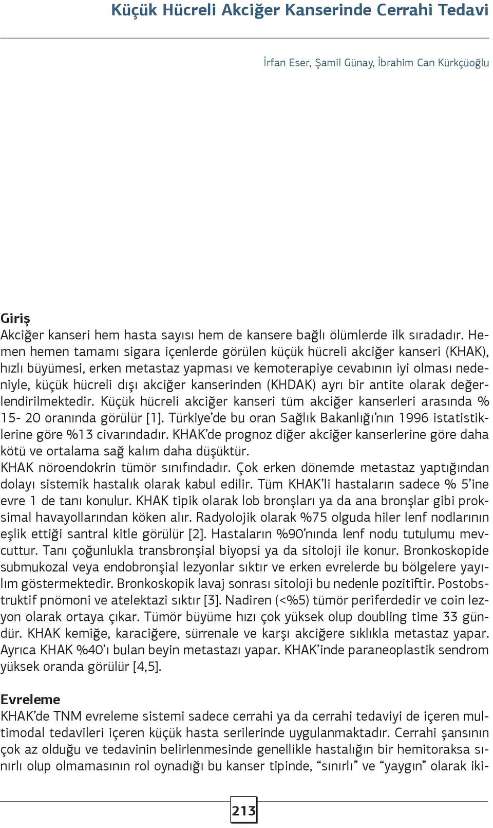 kanserinden (KHDAK) ayrı bir antite olarak değerlendirilmektedir. Küçük hücreli akciğer kanseri tüm akciğer kanserleri arasında % 15-20 oranında görülür [1].