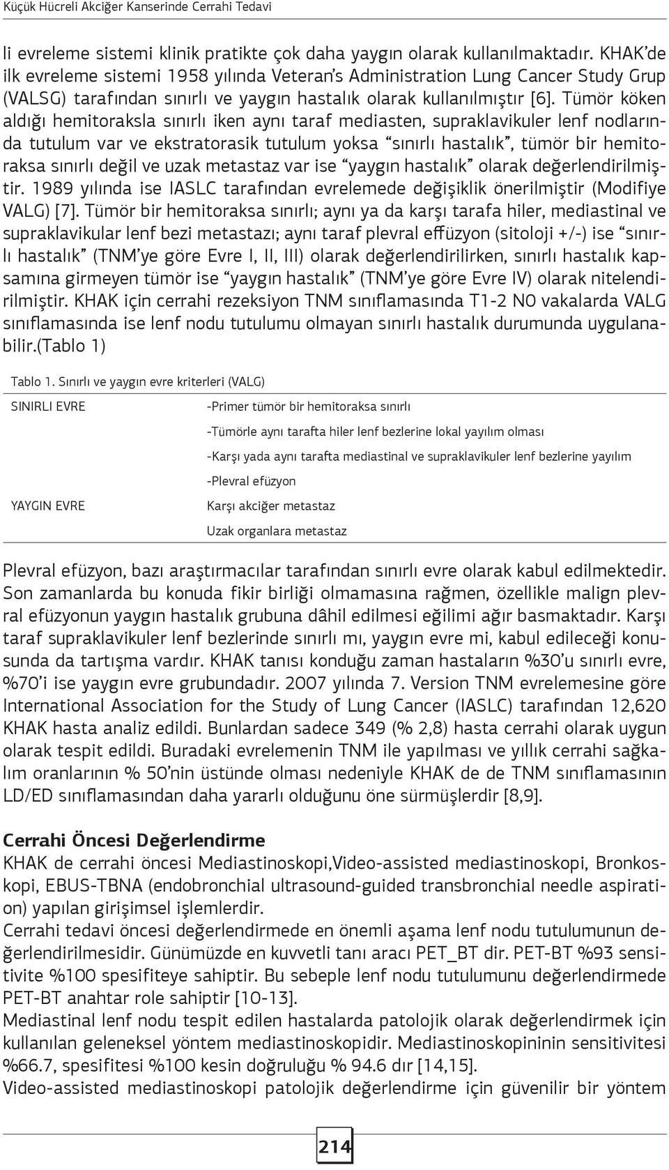 Tümör köken aldığı hemitoraksla sınırlı iken aynı taraf mediasten, supraklavikuler lenf nodlarında tutulum var ve ekstratorasik tutulum yoksa sınırlı hastalık, tümör bir hemitoraksa sınırlı değil ve