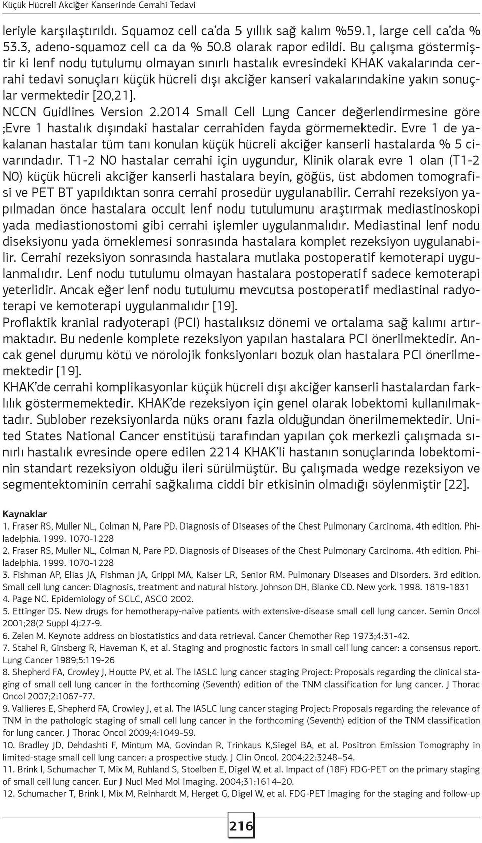 vermektedir [20,21]. NCCN Guidlines Version 2.2014 Small Cell Lung Cancer değerlendirmesine göre ;Evre 1 hastalık dışındaki hastalar cerrahiden fayda görmemektedir.