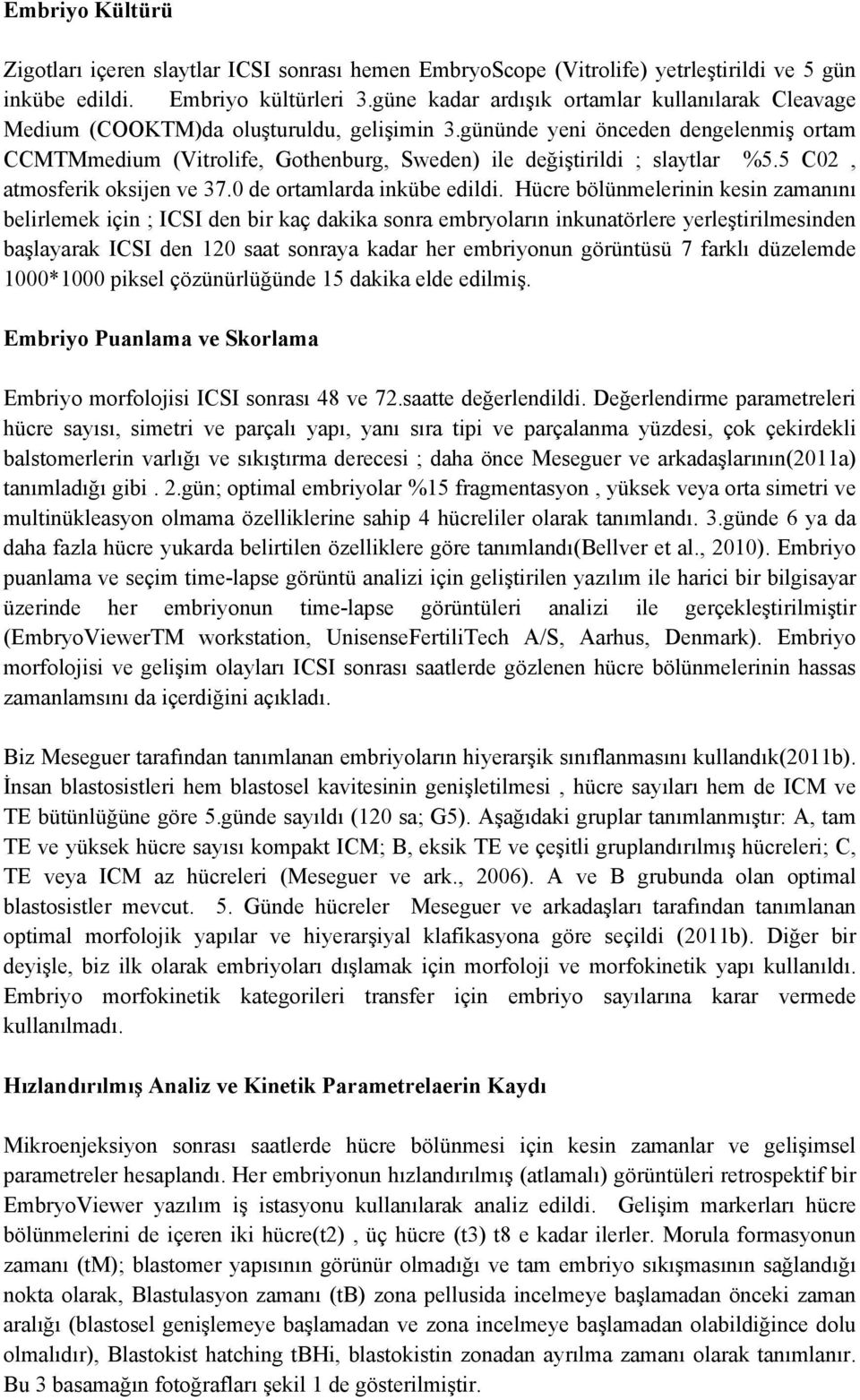 gününde yeni önceden dengelenmiş ortam CCMTMmedium (Vitrolife, Gothenburg, Sweden) ile değiştirildi ; slaytlar %5.5 C02, atmosferik oksijen ve 37.0 de ortamlarda inkübe edildi.