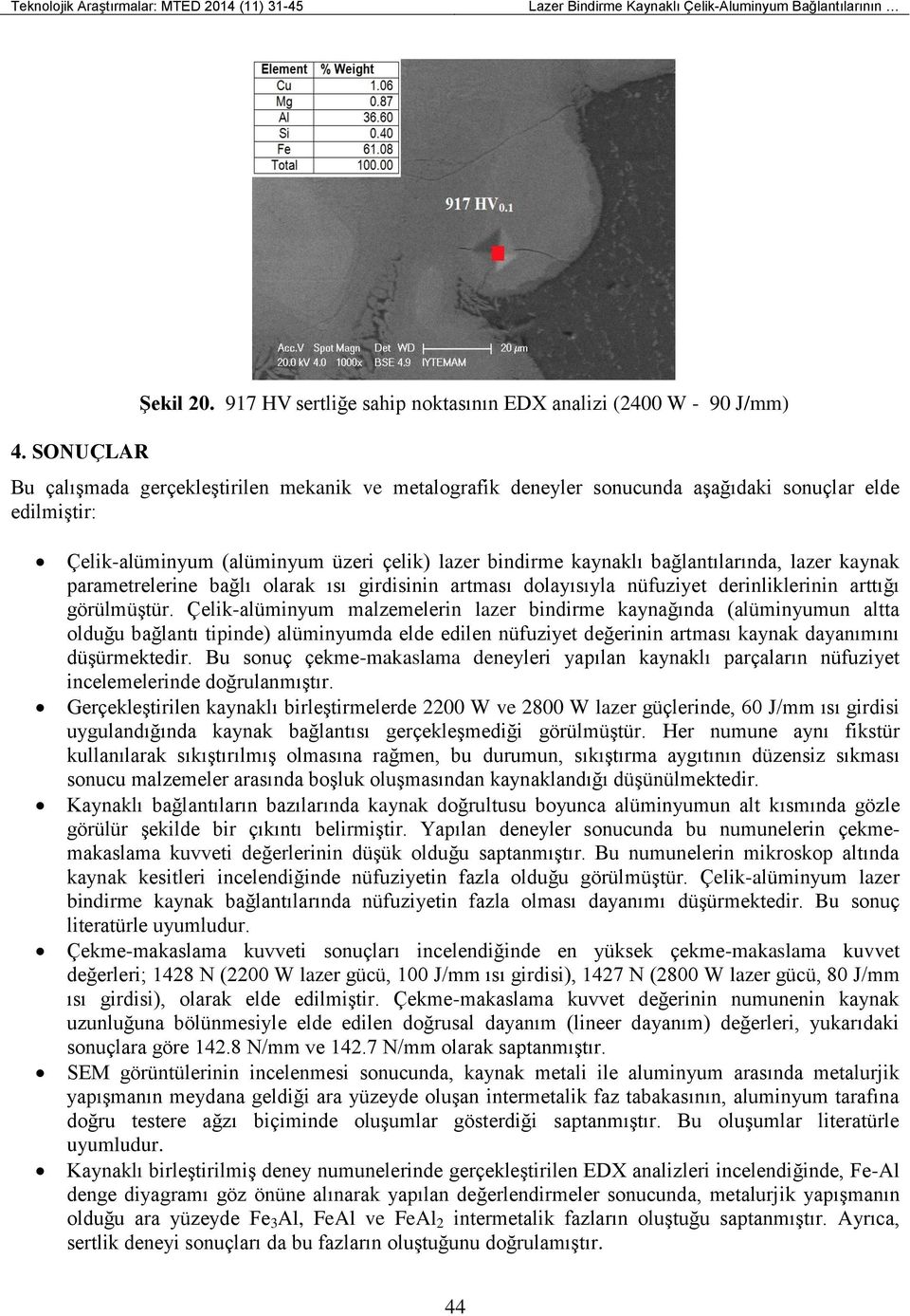 üzeri çelik) lazer bindirme kaynaklı bağlantılarında, lazer kaynak parametrelerine bağlı olarak ısı girdisinin artması dolayısıyla nüfuziyet derinliklerinin arttığı görülmüştür.