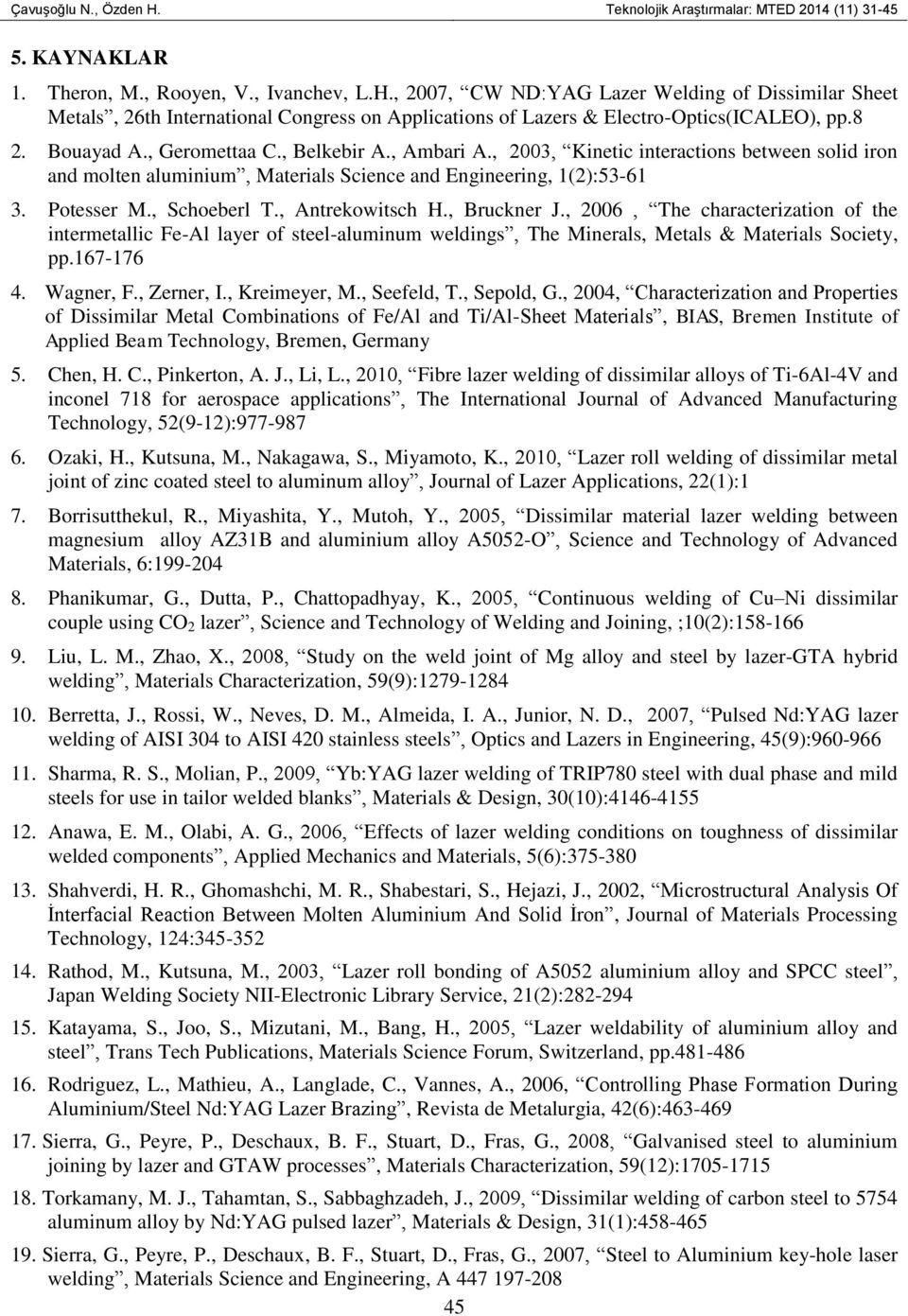 , Antrekowitsch H., Bruckner J., 2006, The characterization of the intermetallic Fe-Al layer of steel-aluminum weldings, The Minerals, Metals & Materials Society, pp.167-176 4. Wagner, F., Zerner, I.