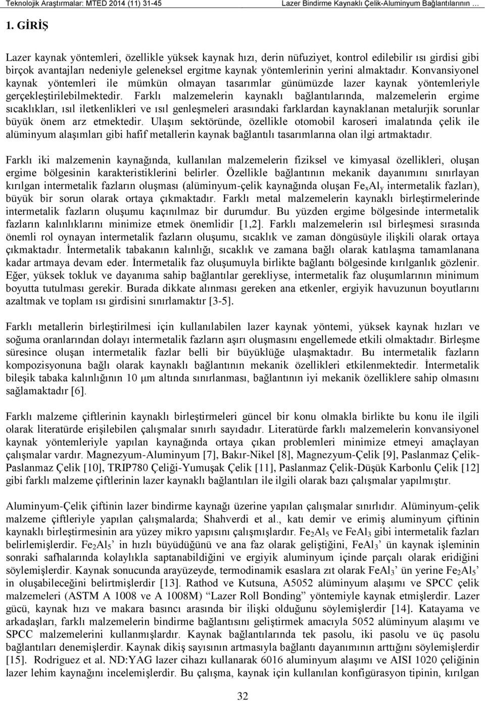 almaktadır. Konvansiyonel kaynak yöntemleri ile mümkün olmayan tasarımlar günümüzde lazer kaynak yöntemleriyle gerçekleştirilebilmektedir.