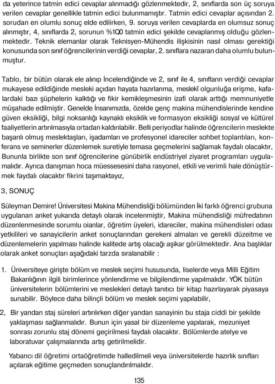 Teknik elemanlar olarak Teknisyen-Mühendis ilişkisinin nasıl olması gerektiği konusunda son sınıf öğrencilerinin verdiği cevaplar, 2. sınıflara nazaran daha olumlu bulunmuştur.