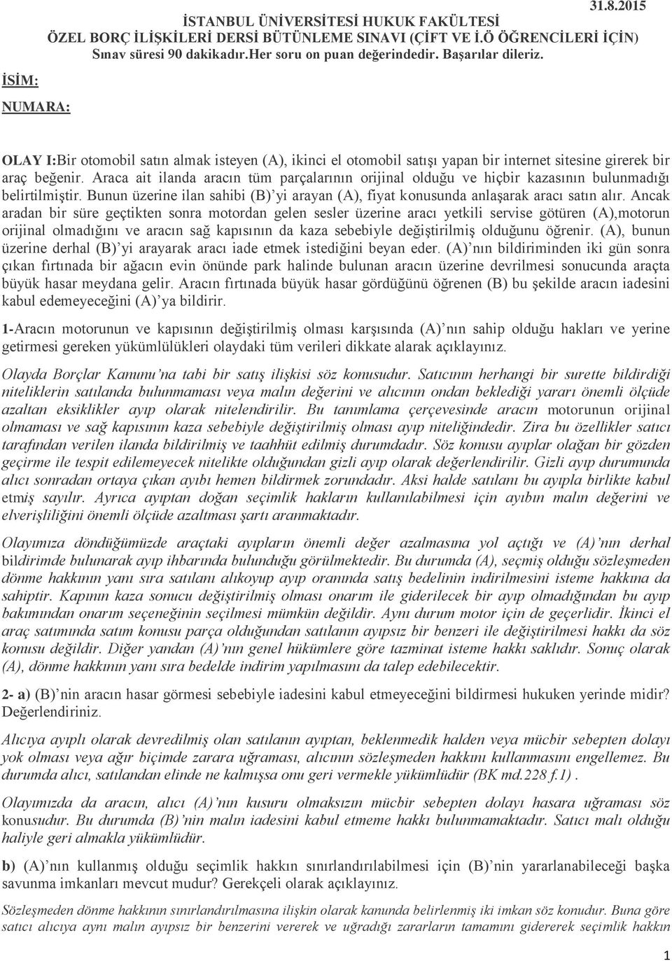 Araca ait ilanda aracın tüm parçalarının orijinal olduğu ve hiçbir kazasının bulunmadığı belirtilmiştir. Bunun üzerine ilan sahibi (B) yi arayan (A), fiyat konusunda anlaşarak aracı satın alır.