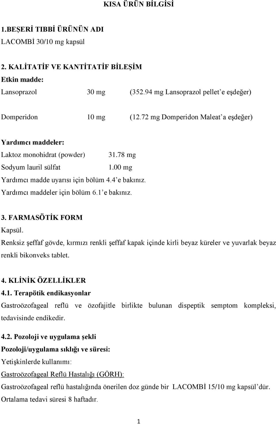 1 e bakınız. 3. FARMASÖTİK FORM Kapsül. Renksiz şeffaf gövde, kırmızı renkli şeffaf kapak içinde kirli beyaz küreler ve yuvarlak beyaz renkli bikonveks tablet. 4. KLİNİK ÖZELLİKLER 4.1. Terapötik endikasyonlar Gastroözofageal reflü ve özofajitle birlikte bulunan dispeptik semptom kompleksi, tedavisinde endikedir.