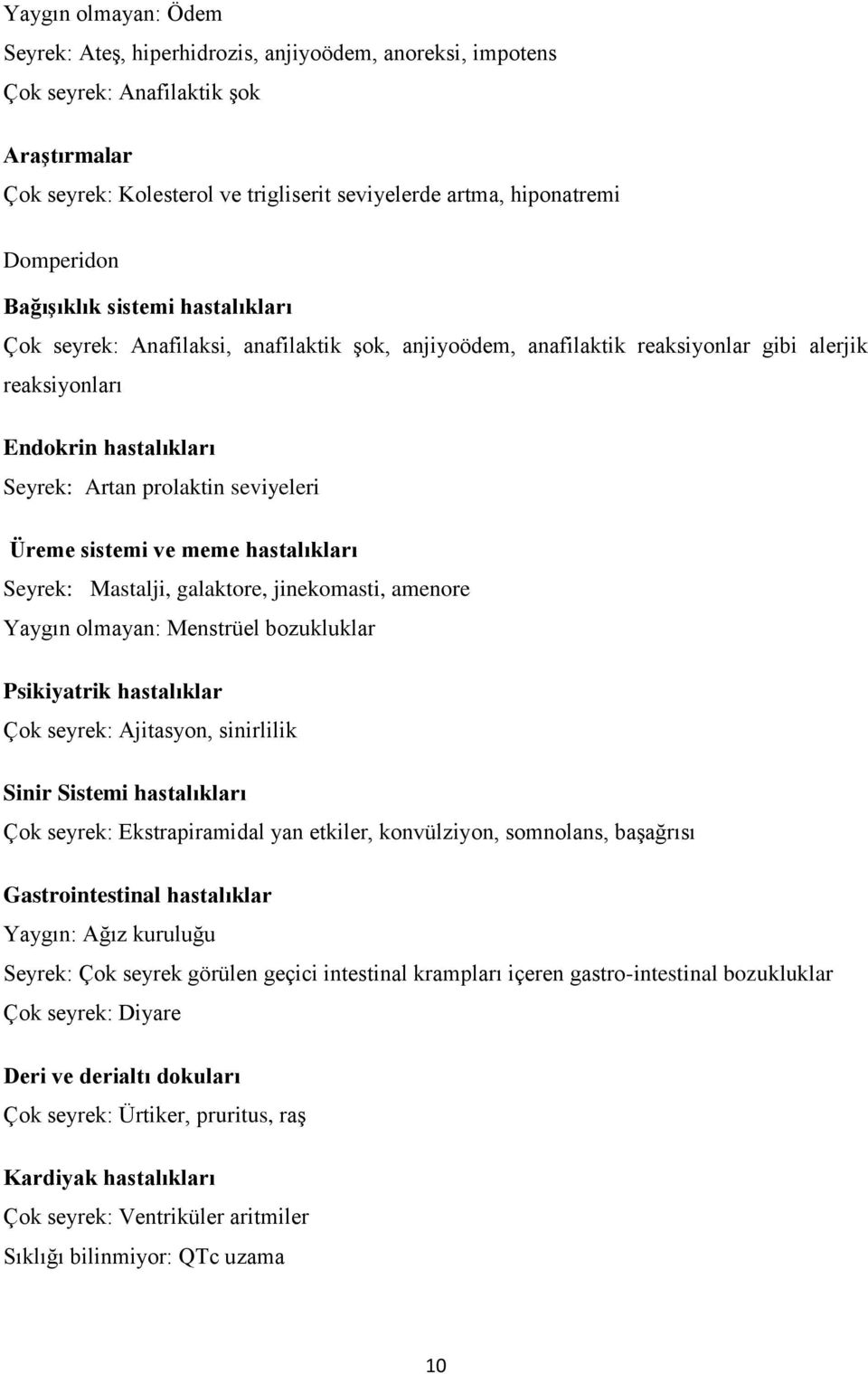 seviyeleri Üreme sistemi ve meme hastalıkları Seyrek: Mastalji, galaktore, jinekomasti, amenore Yaygın olmayan: Menstrüel bozukluklar Psikiyatrik hastalıklar Çok seyrek: Ajitasyon, sinirlilik Sinir