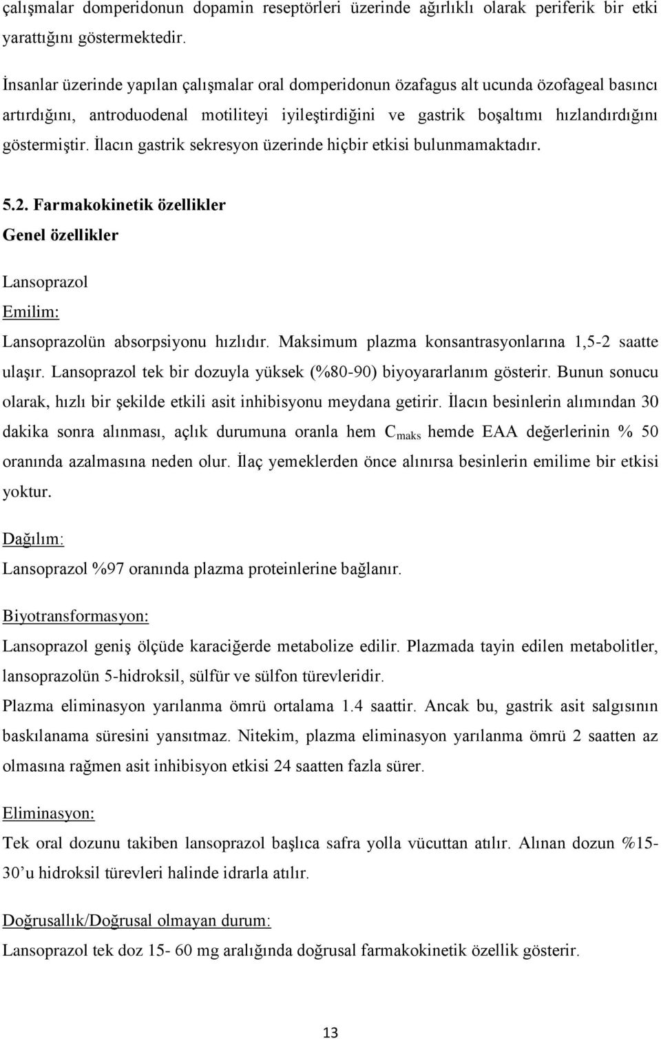 İlacın gastrik sekresyon üzerinde hiçbir etkisi bulunmamaktadır. 5.2. Farmakokinetik özellikler Genel özellikler Lansoprazol Emilim: Lansoprazolün absorpsiyonu hızlıdır.