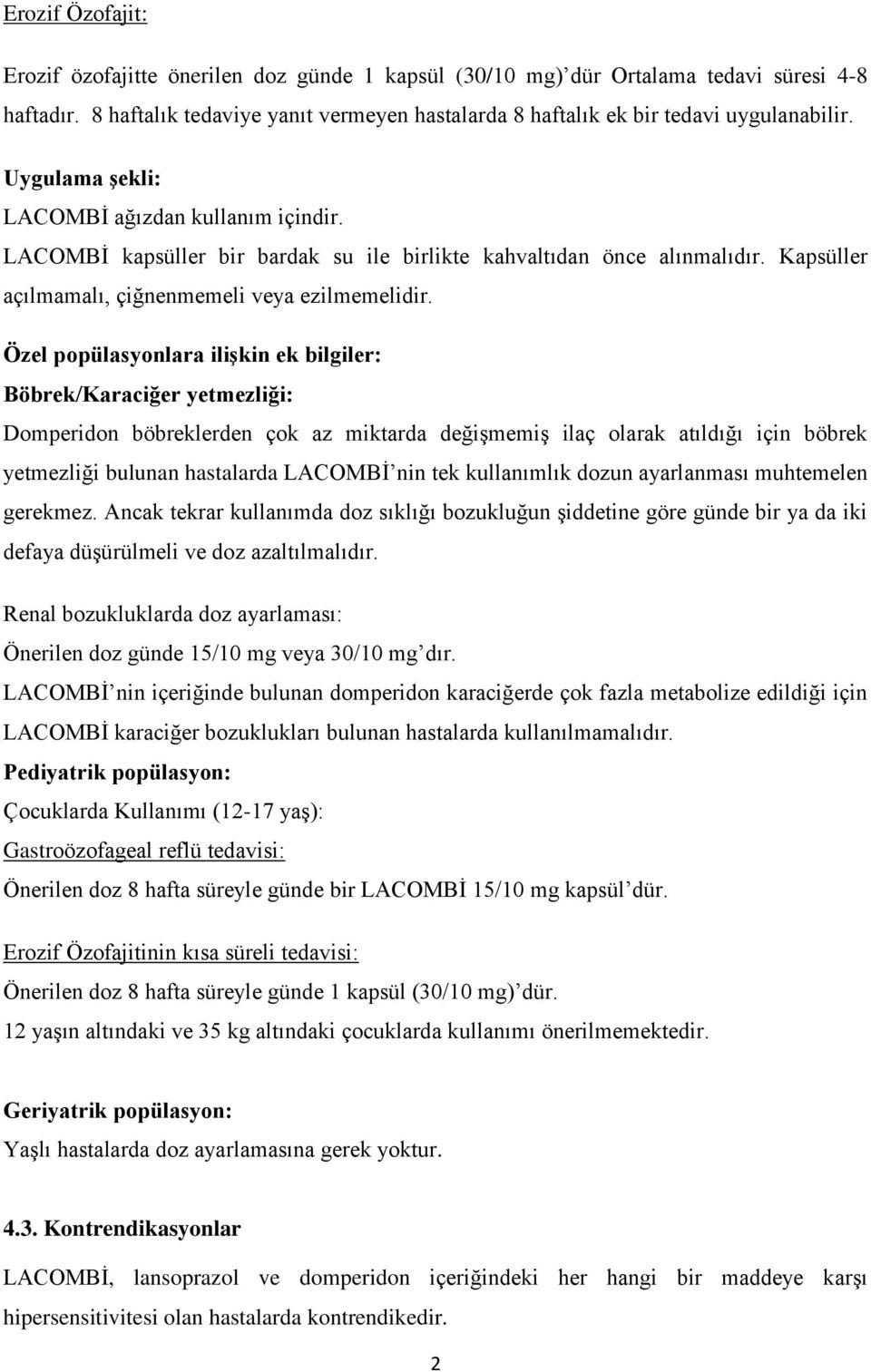 Özel popülasyonlara ilişkin ek bilgiler: Böbrek/Karaciğer yetmezliği: Domperidon böbreklerden çok az miktarda değişmemiş ilaç olarak atıldığı için böbrek yetmezliği bulunan hastalarda LACOMBİ nin tek