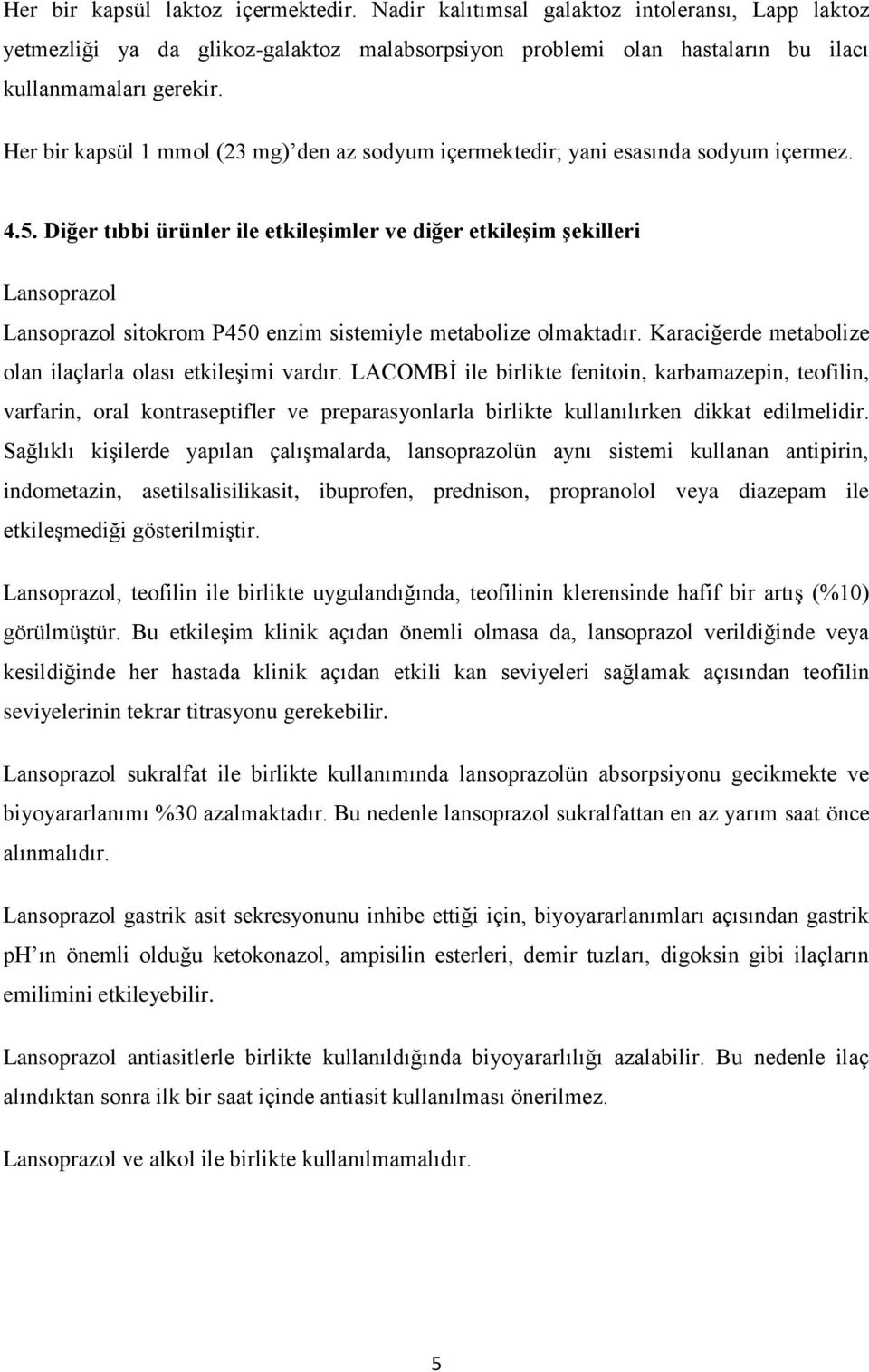 Diğer tıbbi ürünler ile etkileşimler ve diğer etkileşim şekilleri Lansoprazol Lansoprazol sitokrom P450 enzim sistemiyle metabolize olmaktadır.