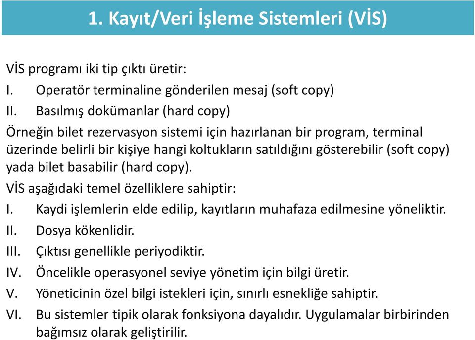 bilet basabilir (hard copy). VİS aşağıdaki temel özelliklere sahiptir: I. Kaydi işlemlerin elde edilip, kayıtların muhafaza edilmesine yöneliktir. II. Dosya kökenlidir. III.