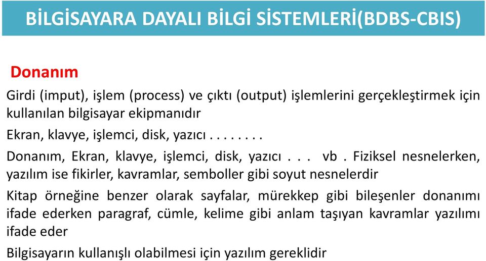 Fiziksel nesnelerken, yazılım ise fikirler, kavramlar, semboller gibi soyut nesnelerdir Kitap örneğine benzer olarak sayfalar, mürekkep gibi