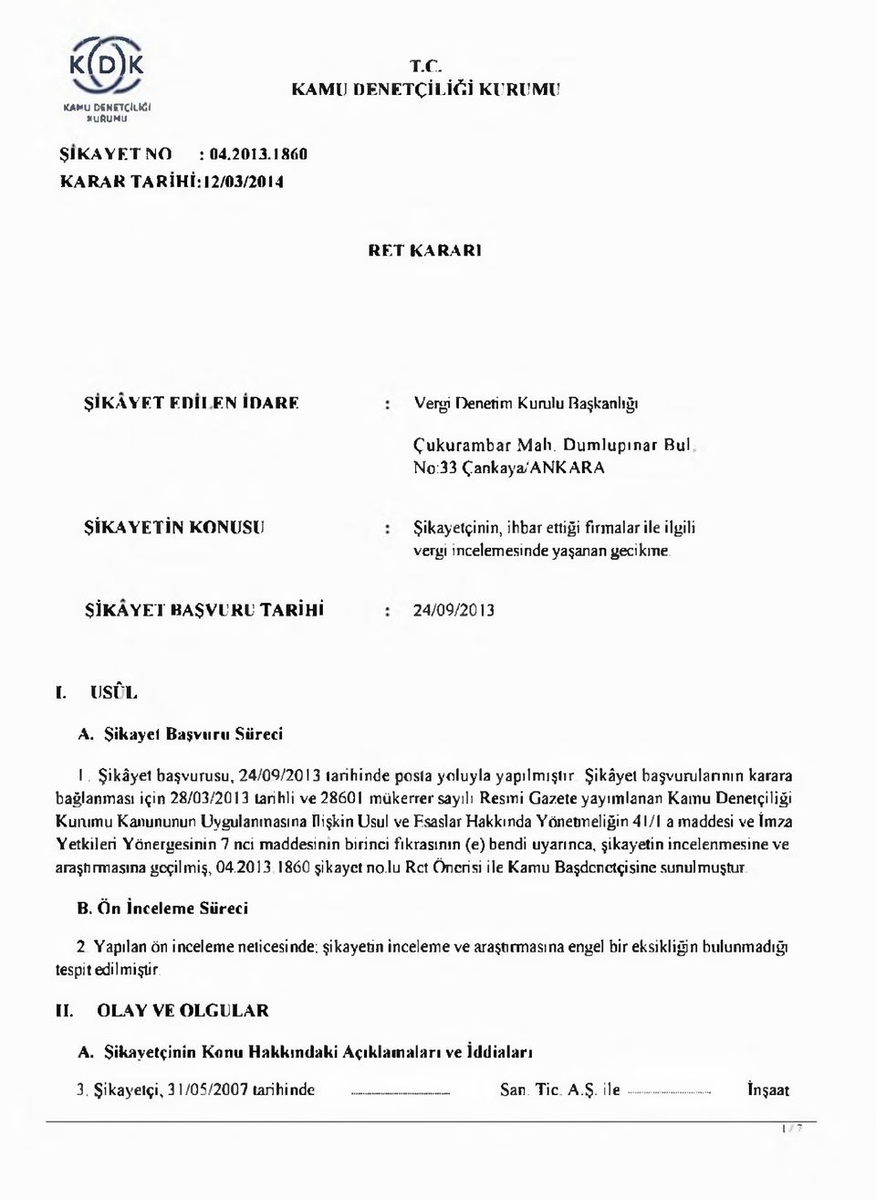 Dumlupmar Bul No:33 Çankaya/ANKARA Ş İK A Y ET İN KONUSU Şikayetçinin, ihbar ettiği firmalar ile ilgili vergi incelemesinde yaşanan gecikme. Ş İK A Y E T BAŞVURU TARİH İ 24/09/2013 I. USÛL A.