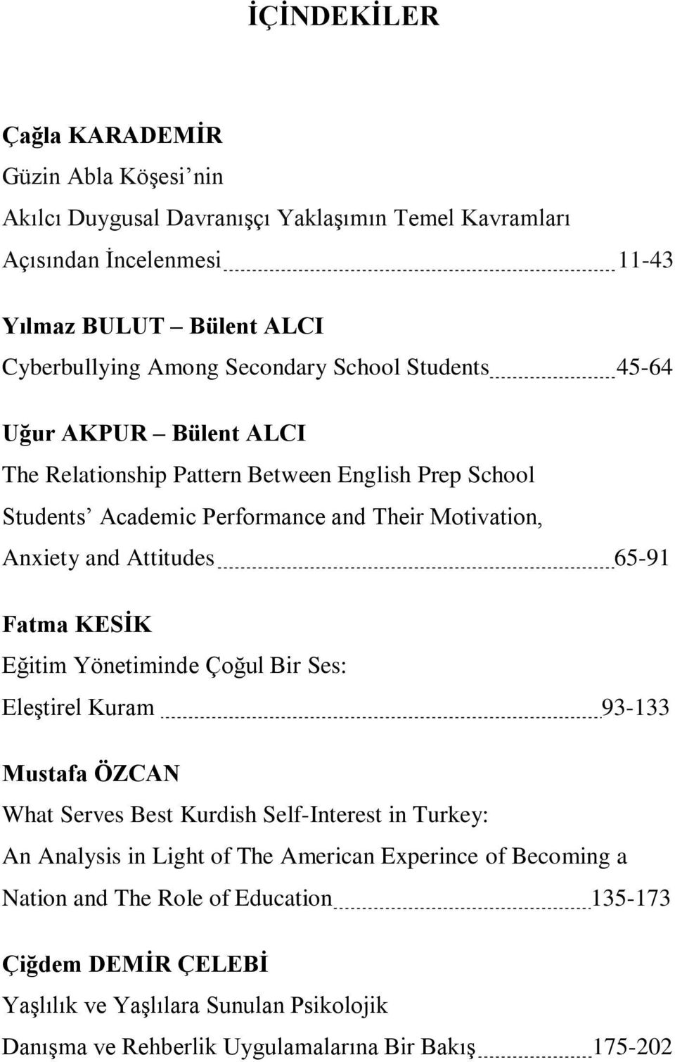 Attitudes 65-91 Fatma KESİK Eğitim Yönetiminde Çoğul Bir Ses: Eleştirel Kuram 93-133 Mustafa ÖZCAN What Serves Best Kurdish Self-Interest in Turkey: An Analysis in Light of The