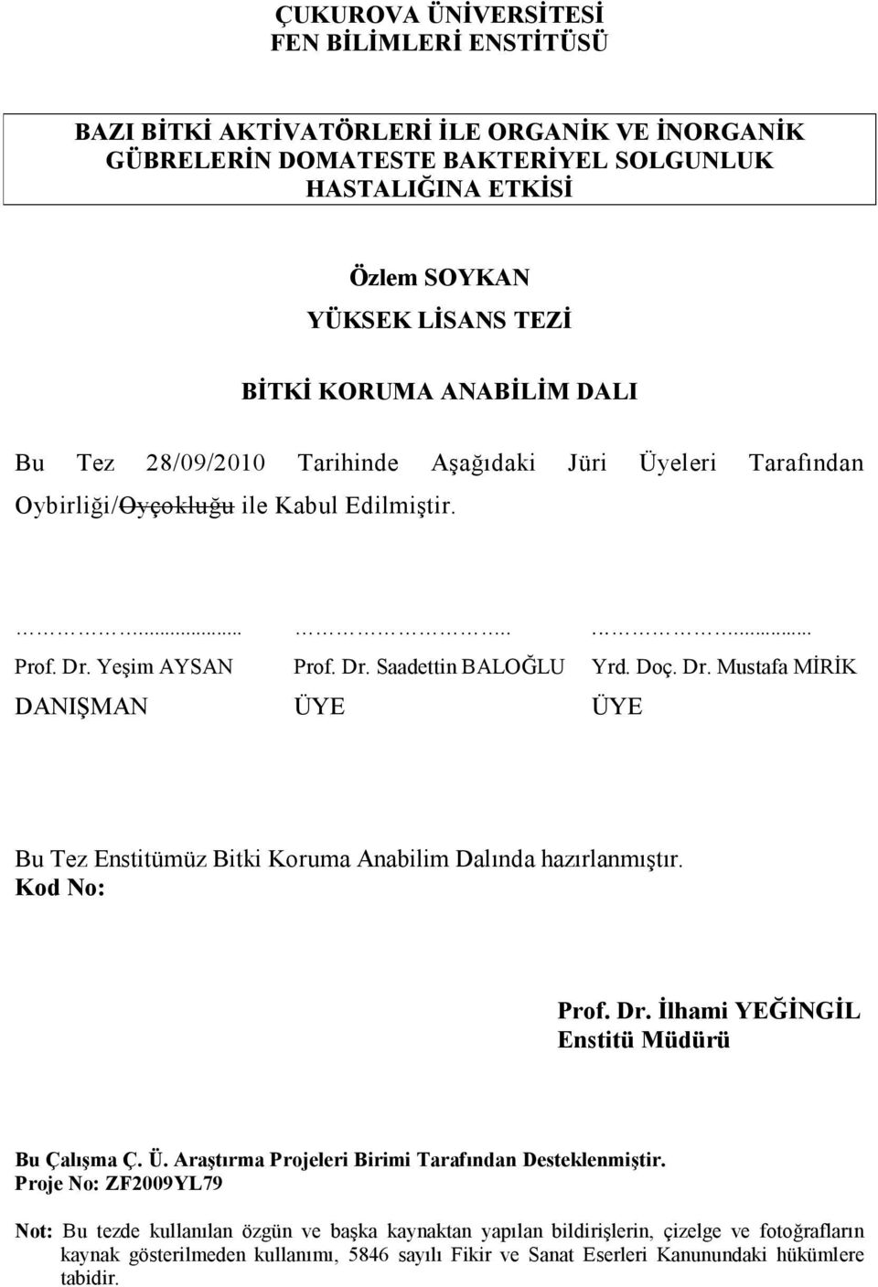 Yeşim AYSAN Prof. Dr. Saadettin BALOĞLU Yrd. Doç. Dr. Mustafa MİRİK DANIŞMAN ÜYE ÜYE Bu Tez Enstitümüz Bitki Koruma Anabilim Dalında hazırlanmıştır. Kod No: Prof. Dr. İlhami YEĞİNGİL Enstitü Müdürü Bu Çalışma Ç.