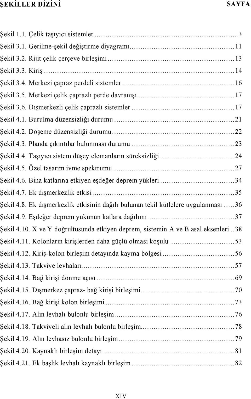 .. 21 Şekil 4.2. Döşeme düzensizliği durumu... 22 Şekil 4.3. Planda çıkıntılar bulunması durumu... 23 Şekil 4.4. Taşıyıcı sistem düşey elemanların süreksizliği... 24 Şekil 4.5.