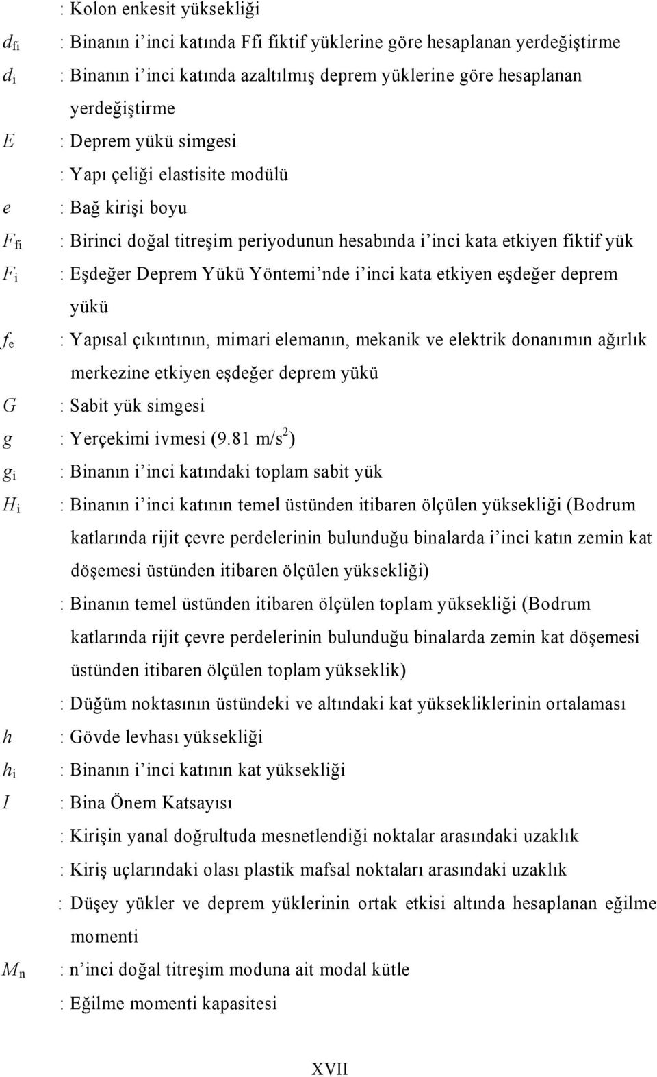 inci kata etkiyen eşdeğer deprem yükü : Yapısal çıkıntının, mimari elemanın, mekanik ve elektrik donanımın ağırlık merkezine etkiyen eşdeğer deprem yükü : Sabit yük simgesi g : Yerçekimi ivmesi (9.