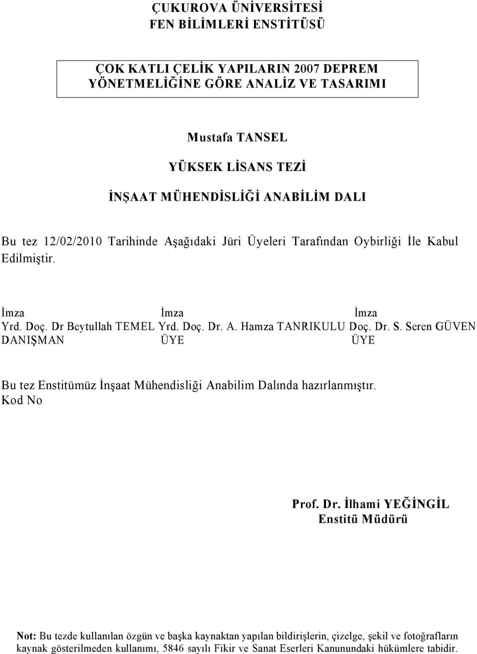 Dr. S. Seren GÜVEN DANIŞMAN ÜYE ÜYE Bu tez Enstitümüz İnşaat Mühendisliği Anabilim Dalında hazırlanmıştır. Kod No Prof. Dr.