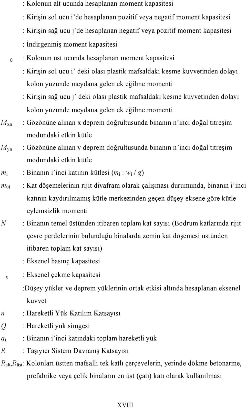 momenti : Kirişin sağ ucu j deki olası plastik mafsaldaki kesme kuvvetinden dolayı kolon yüzünde meydana gelen ek eğilme momenti M xn M yn : Gözönüne alınan x deprem doğrultusunda binanın n inci