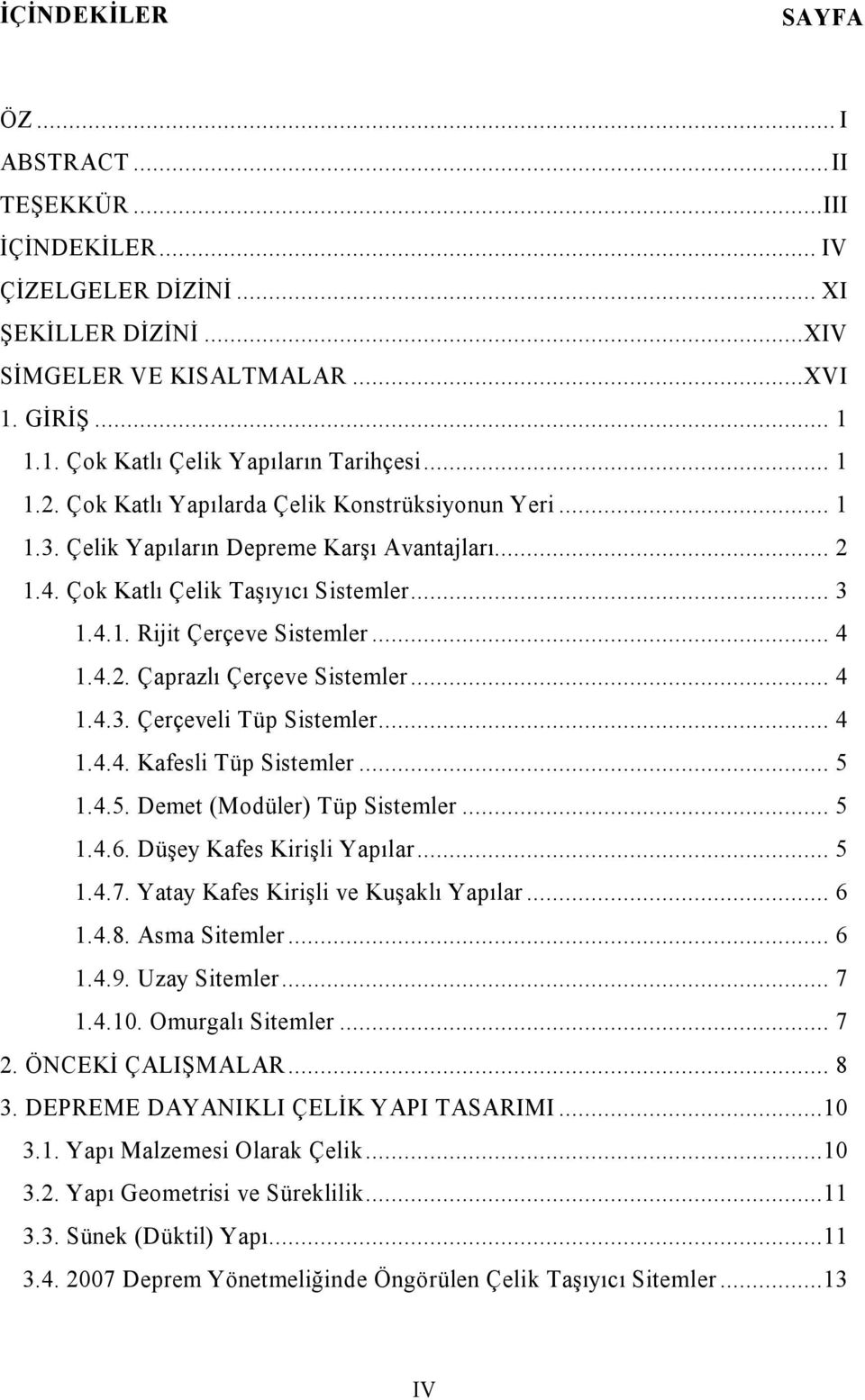 .. 4 1.4.3. Çerçeveli Tüp Sistemler... 4 1.4.4. Kafesli Tüp Sistemler... 5 1.4.5. Demet (Modüler) Tüp Sistemler... 5 1.4.6. Düşey Kafes Kirişli Yapılar... 5 1.4.7.