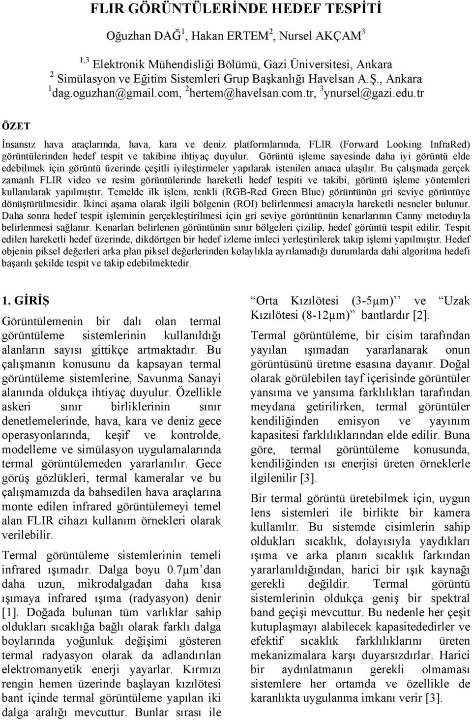 tr ÖZET İnsansız hava araçlarında, hava, kara ve deniz platformlarında, FLIR (Forward Looking InfraRed) görüntülerinden hedef tespit ve takibine ihtiyaç duyulur.