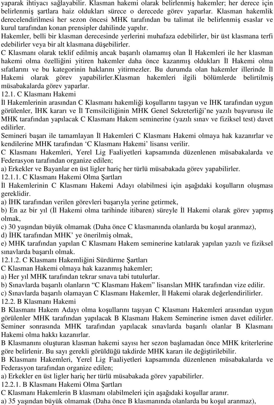 Hakemler, belli bir klasman derecesinde yerlerini muhafaza edebilirler, bir üst klasmana terfi edebilirler veya bir alt klasmana düşebilirler.