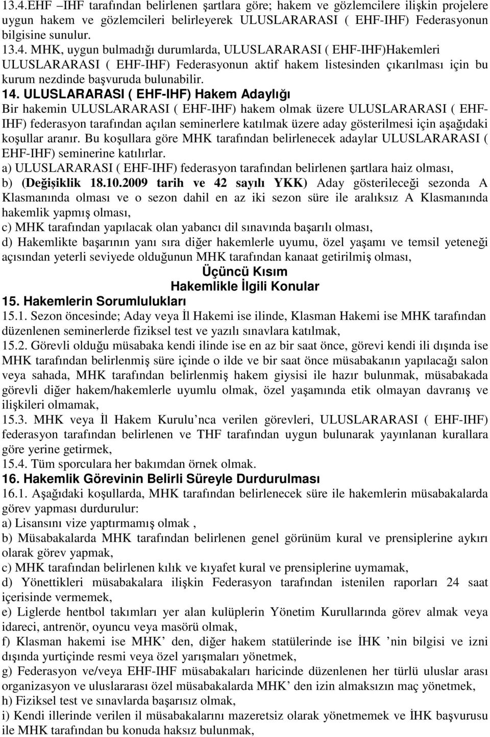 için aşağıdaki koşullar aranır. Bu koşullara göre MHK tarafından belirlenecek adaylar ULUSLARARASI ( EHF-IHF) seminerine katılırlar.