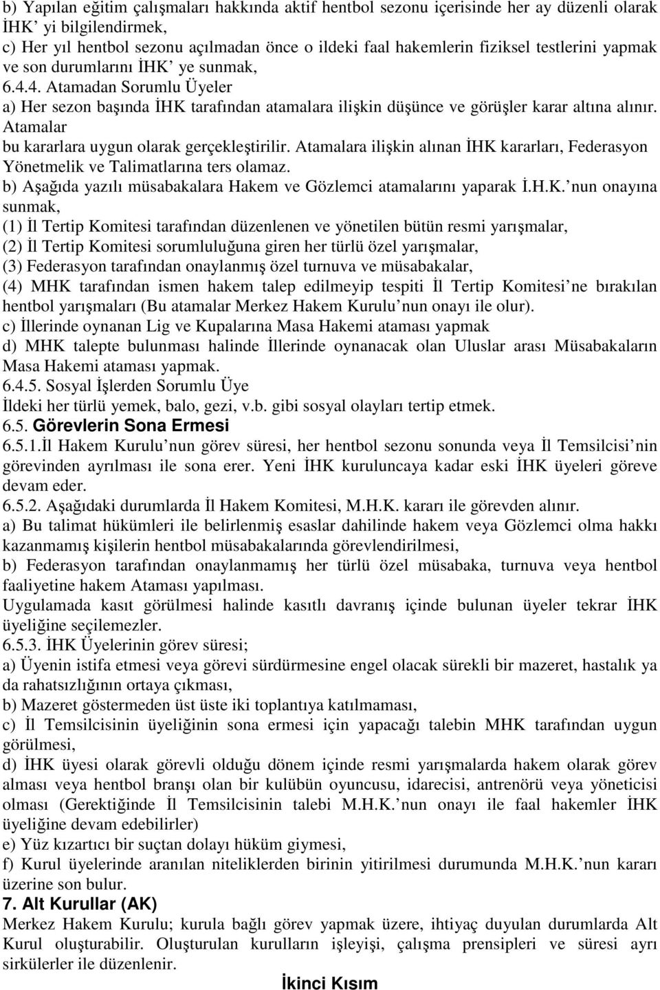 Atamalar bu kararlara uygun olarak gerçekleştirilir. Atamalara ilişkin alınan ĐHK kararları, Federasyon Yönetmelik ve Talimatlarına ters olamaz.