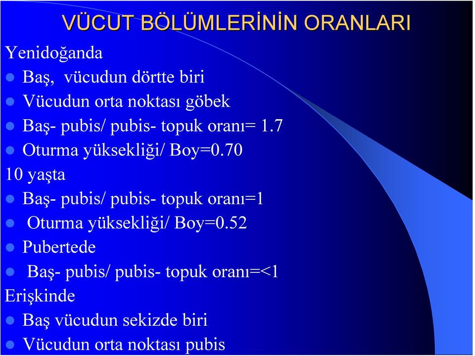 70 10 yaşta Baş- pubis/ pubis- topuk oranı=1 Oturma yüksekliği/ Boy=0.