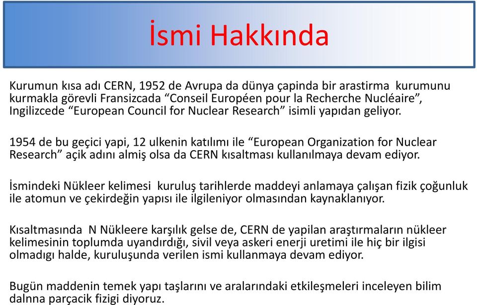 İsmindeki Nükleer kelimesi kuruluş tarihlerde maddeyi anlamaya çalışan fizik çoğunluk ile atomun ve çekirdeğin yapısı ile ilgileniyor olmasından kaynaklanıyor.