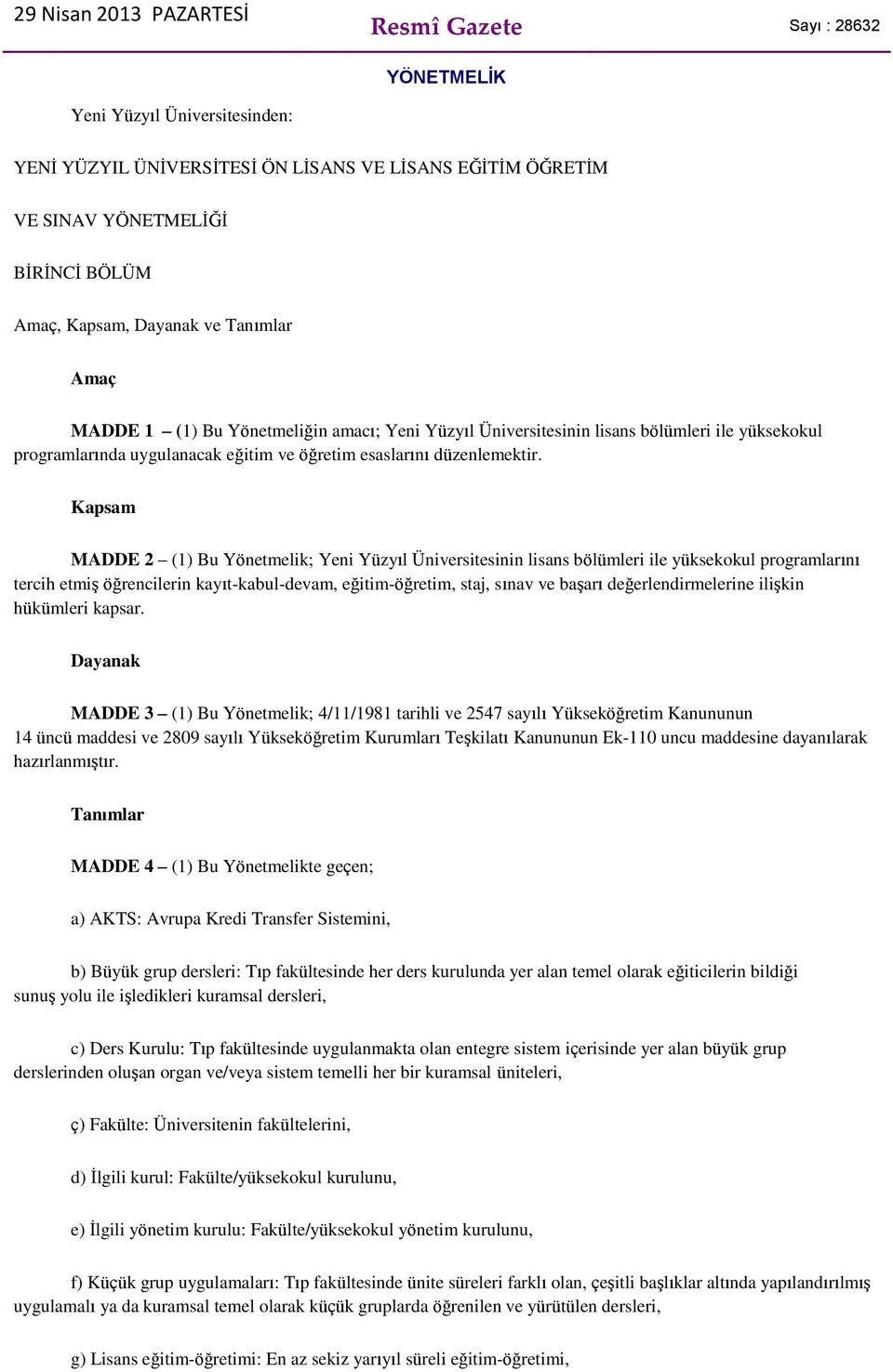 Kapsam MADDE 2 (1) Bu Yönetmelik; Yeni Yüzyıl Üniversitesinin lisans bölümleri ile yüksekokul programlarını tercih etmiş öğrencilerin kayıt-kabul-devam, eğitim-öğretim, staj, sınav ve başarı